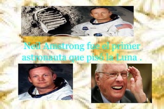 Neil Amstrong fue el primer
astronauta que pisó la Luna .

 