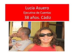 Lucía Asuero Ejecutiva de Cuentas  38 años. Cádiz 