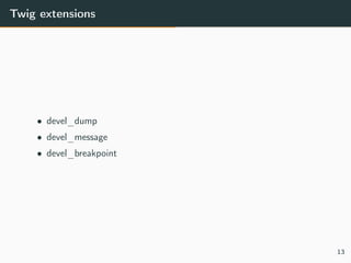 Twig extensions
• devel_dump
• devel_message
• devel_breakpoint
13
 