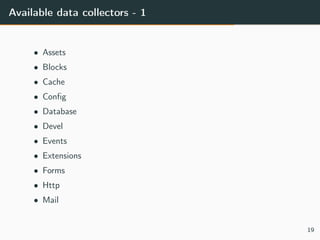 Available data collectors - 1
• Assets
• Blocks
• Cache
• Conﬁg
• Database
• Devel
• Events
• Extensions
• Forms
• Http
• Mail
19
 