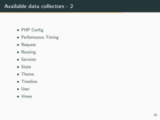 Available data collectors - 2
• PHP Conﬁg
• Performance Timing
• Request
• Routing
• Services
• State
• Theme
• Timeline
• User
• Views
20
 