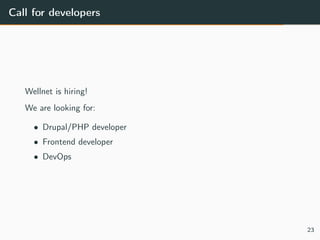 Call for developers
Wellnet is hiring!
We are looking for:
• Drupal/PHP developer
• Frontend developer
• DevOps
23
 
