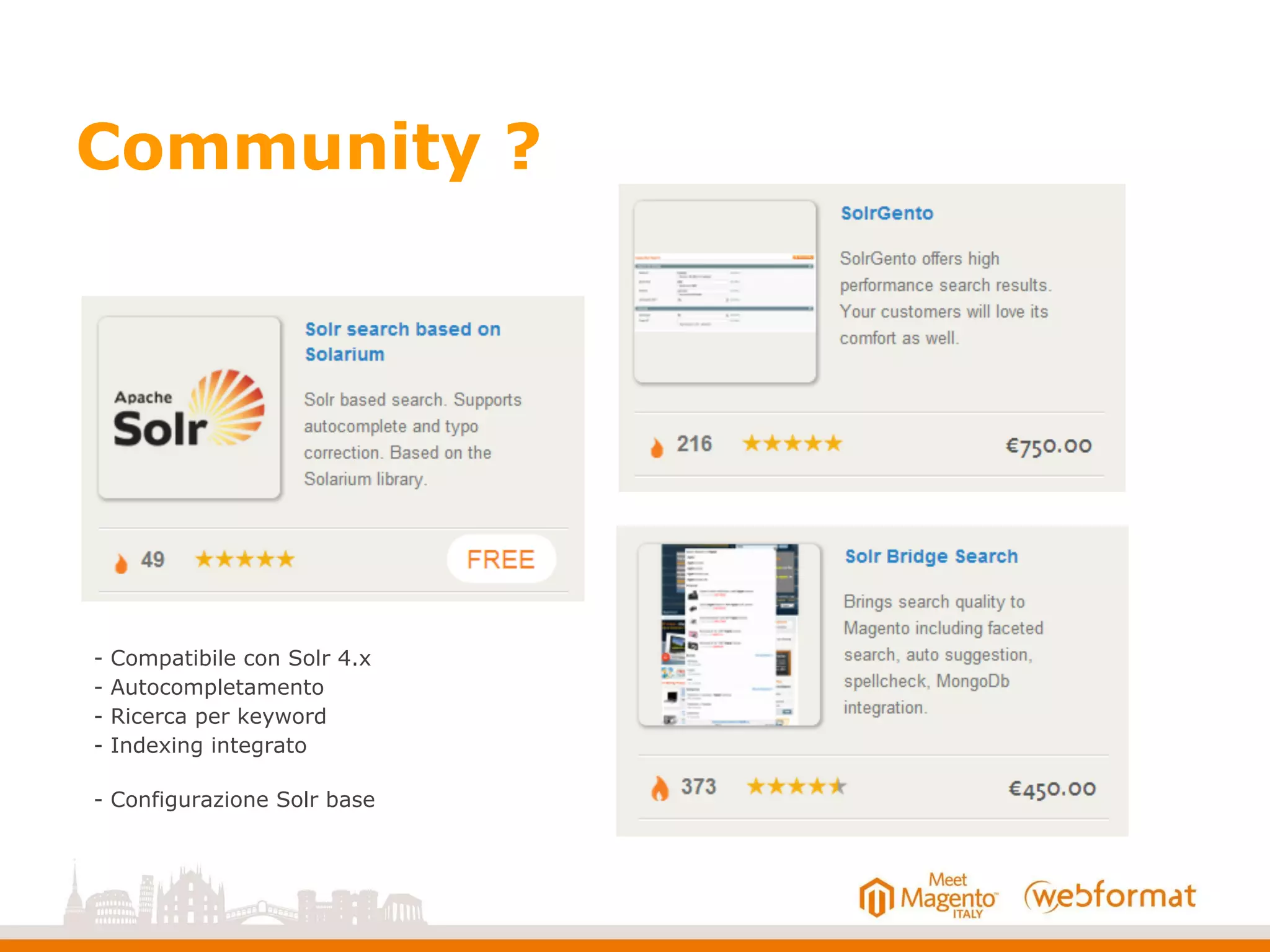 Community ?
- Compatibile con Solr 4.x
- Autocompletamento
- Ricerca per keyword
- Indexing integrato
- Configurazione Solr base
 