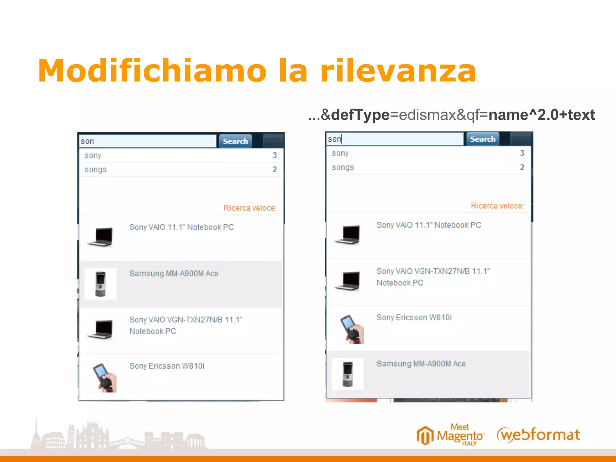 Modifichiamo la rilevanza
...&defType=edismax&qf=name^2.0+text
 