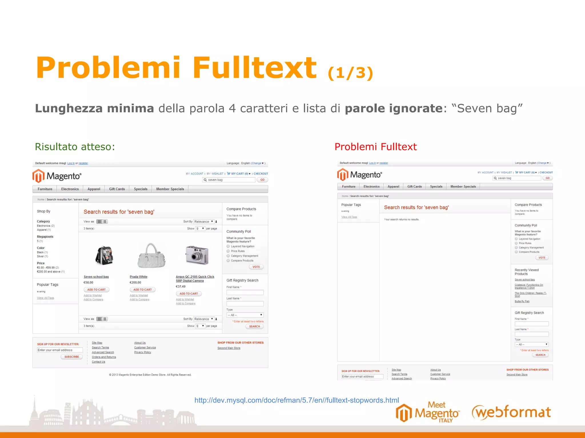Problemi Fulltext (1/3)
Risultato atteso:
http://dev.mysql.com/doc/refman/5.7/en//fulltext-stopwords.html
Problemi Fulltext
Lunghezza minima della parola 4 caratteri e lista di parole ignorate: “Seven bag”
 
