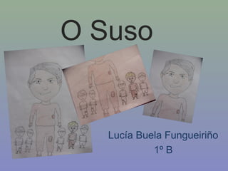 Lucía Buela Fungueiriño 
1º B 
O Suso 
 