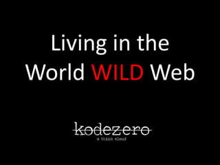 Living in the
World WILD Web
 