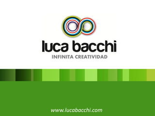 INFINITA CREATIVIDAD
www.lucabacchi.com
 