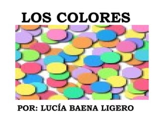 LOS COLORES




POR: LUCÍA BAENA LIGERO
 