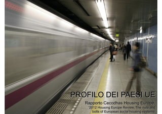 PROFILO DEI PAESI UE
   Rapporto Cecodhas Housing Europe,
    ‘2012 Housing Europe Review, The nuts and
       bolts of European social housing systems’
 