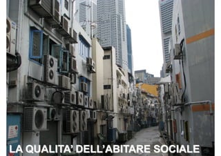LA QUALITA’ DELL’ABITARE SOCIALE
 