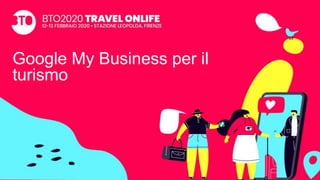 Google My Business per il
turismo
 