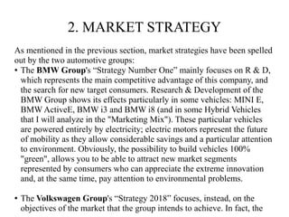 2. MARKET STRATEGY 
As mentioned in the previous section, market strategies have been spelled 
out by the two automotive g...