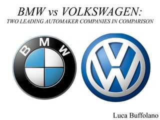 BMW vs VOLKSWAGEN: 
TWO LEADING AUTOMAKER COMPANIES IN COMPARISON 
Luca Buffolano 
 