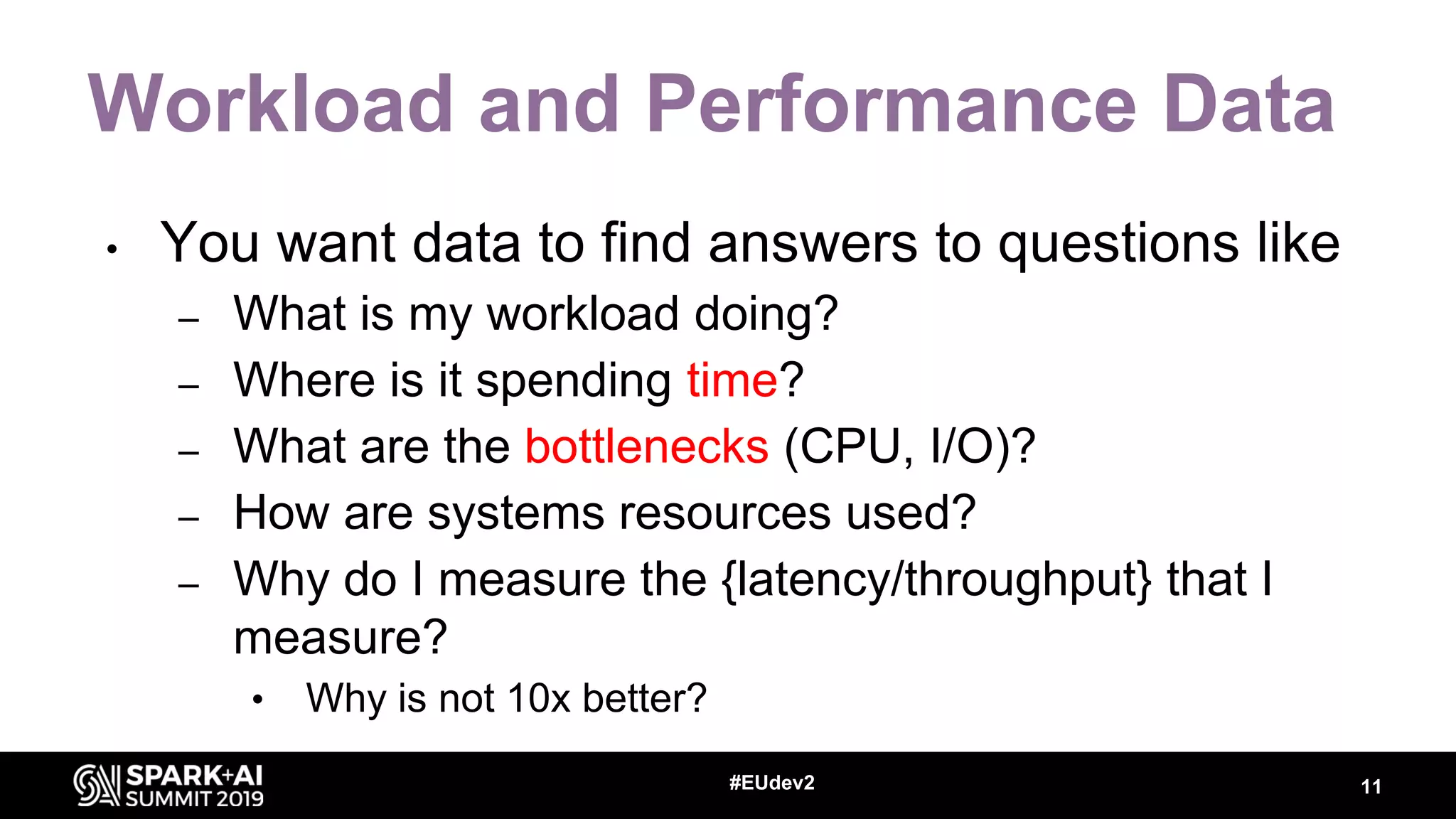 Workload and Performance Data • You want data to find answers to questions like – What is my workload doing? – Where is it spending time? – What are the bottlenecks (CPU, I/O)? – How are systems resources used? – Why do I measure the {latency/throughput} that I measure? • Why is not 10x better? 11#EUdev2 