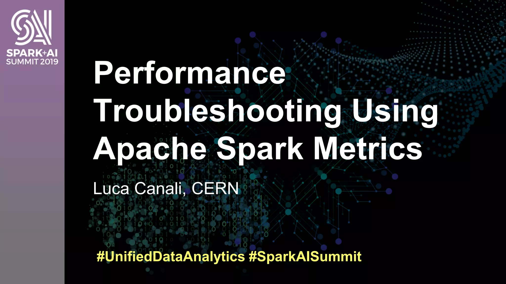 Luca Canali, CERN Performance Troubleshooting Using Apache Spark Metrics #UnifiedDataAnalytics #SparkAISummit 