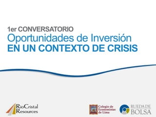 1er CONVERSATORIO
Oportunidades de Inversión
EN UN CONTEXTO DE CRISIS
 