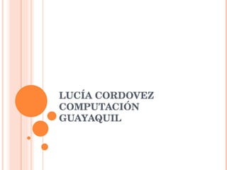 LUCÍA CORDOVEZ COMPUTACIÓN GUAYAQUIL 