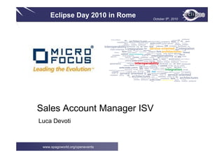 Eclipse Day 2010 in Rome    October 5th, 2010




Sales Account Manager ISV
Luca Devoti



 www.spagoworld.org/openevents
 