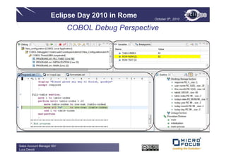 Eclipse Day 2010 in Rome    October 5th, 2010


                            COBOL Debug Perspective




Sales Account Manager ISV
Luca Devoti
 