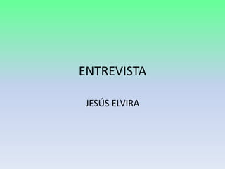 ENTREVISTA
JESÚS ELVIRA

 