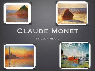 Claude Monet
   By Luca Heard
 