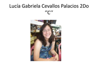 Lucía Gabriela Cevallos Palacios 2Do
                ‘’C’’
 
