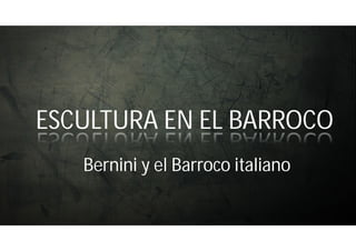 ESCULTURA EN EL BARROCO
Bernini y el Barroco italiano
 