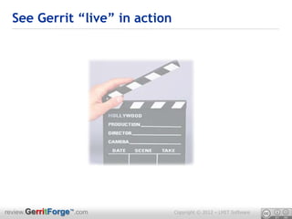 See Gerrit “live” in action




review.GerritForge™.com         Copyright © 2012 – LMIT Software
 