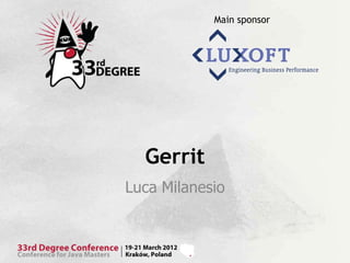 Main sponsor




  Gerrit
Luca Milanesio
 