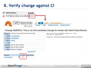 8. Verify change against CI




review.GerritForge™.com         Copyright © 2012 – LMIT Software
 