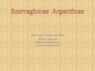 Alumnos: Lucia salomón,
Mora Labrone
Maite Anderson y
Camila Natale 5ºC
 