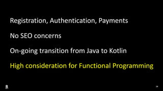 14
Registration, Authentication, Payments
No SEO concerns
On-going transition from Java to Kotlin
High consideration for F...