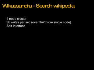 Wikassandra - Search wikipedia 4 node cluster 3k writes per sec (over thrift from single node) Solr interface 