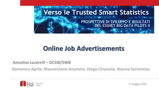 Online Job Advertisements
Annalisa Lucarelli – DCSW/SWB
Domenico Aprile, Massimiliano Amarone, Diego Chianella, Marina Sorrentino
5 maggio 2021
 