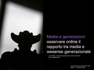 Media e generazioni: osservare online il  rapporto tra media e wesense generazionale Luca Rossi - Università degli Studi di Urbino “Carlo Bo” [email_address] 