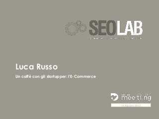 Luca Russo
Un caffè con gli startupper: l’E-Commerce

19 Agosto 2013

 
