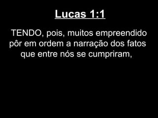 Lucas 1:1
TENDO, pois, muitos empreendido
pôr em ordem a narração dos fatos
   que entre nós se cumpriram,
 