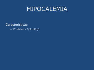 HIPOCALEMIA Características:  K +  sérico < 3,5 mEq/L 