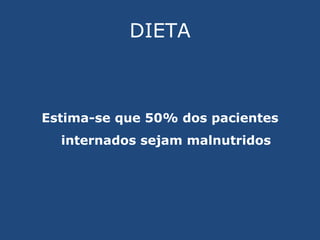 DIETA Estima-se que 50% dos pacientes internados sejam malnutridos 
