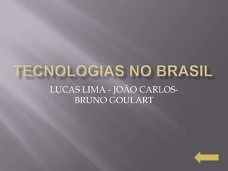 LUCAS LIMA - JOÃO CARLOS-
    BRUNO GOULART
 