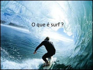 O que é surf ? 
 