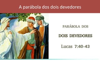 A	parábola	dos	dois	devedores	
 