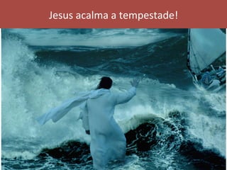 Jesus	acalma	a	tempestade!	
 