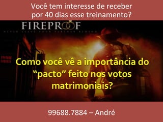 Você	tem	interesse	de	receber		
por	40	dias	esse	treinamento?	
99688.7884	–	André		
 