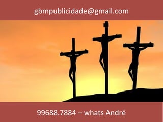 gbmpublicidade@gmail.com	
99688.7884	–	whats	André	
 