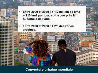 3
https://oranjesafari.fr/images/nairobi_kenya.jpgCouverture urbaine mondiale
• Entre 2000 et 2030 : + 1,2 million de km2
...