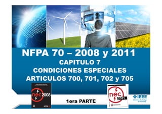 NFPA 70 – 2008 y 2011
1era PARTE
CAPITULO 7
CONDICIONES ESPECIALES
ARTICULOS 700, 701, 702 y 705
 