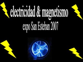 electricidad & magnetismo expo San Esteban 2007 