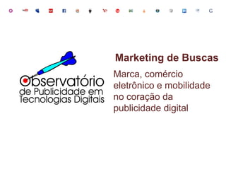 Marketing de Buscas Marca, comércio eletrônico e mobilidade no coração da publicidade digital 